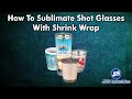 How To Sublimate Shot Glasses With Shrink Wrap