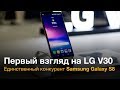 Первый взгляд на LG V30: единственный конкурент Samsung Galaxy S8