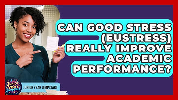 Can Good Stress (eustress) Really Improve Academic Performance? - Junior Year Jumpstart