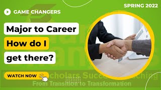Game Changers Spring 2022: Major to Career: How do I get there?