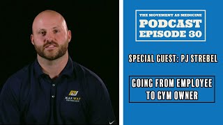 The Movement As Medicine Podcast - Episode 30: PJ Strebel - From Employee to Gym Owner