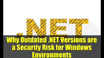Why Outdated .NET Versions are a Security Risk for Windows Environments