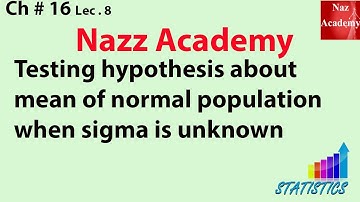 Testing hypothesis about mean of normal population when sigma is unknown ch 16 lec 8