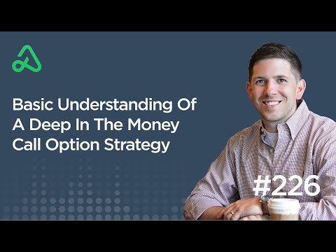 Basic Understanding Of A Deep In The Money Call Option Strategy [Episode 226]