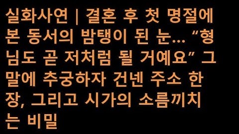 실화사연｜결혼 후 첫 명절에 본 동서의 밤탱이 된 눈… “형님도 곧 저처럼 될 거예요” 그 말에 추궁하자 건넨 주소 한 장, 그리고 시가의 소름끼치는 비밀