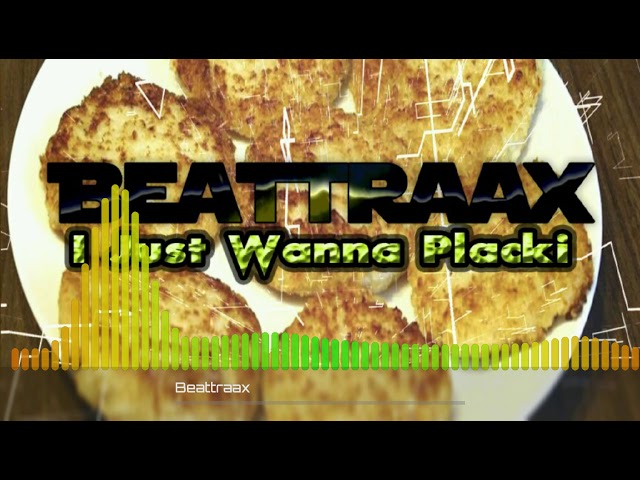 Beattraax - I Just Wanna Placki