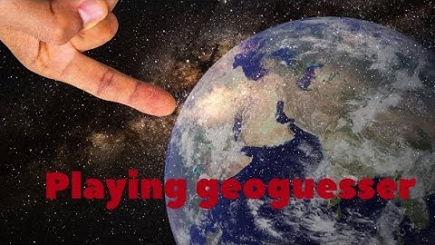 Playing GeoGuessr for the first time!