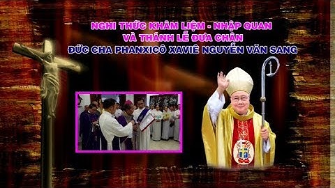 Nghi thức khâm liệm - Nhập quan - Thánh lễ đưa chân Đức cha Phanxicô Xaviê Nguyễn Văn Sang