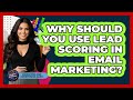 Why Should You Use Lead Scoring In Email Marketing? - Marketing and Advertising Guru