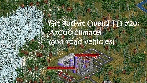 Git Gud at OpenTTD #20: Arctic Climate! (and Road Vehicles!)
