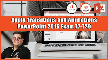PowerPoint 2016 Exam 77-729 - Apply Transitions and Animations