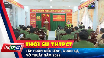 Tập huấn điều lệnh, quân sự, võ thuật năm 2022 | Cần Thơ TV
