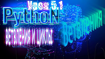 Python для начинающих: Ветвления и циклы | Урок 5.1 |  Ветвления
