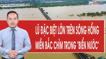 Tin khẩn: Lũ đặc biệt lớn trên sông Hồng, miền Bắc chìm trong “biển nước”