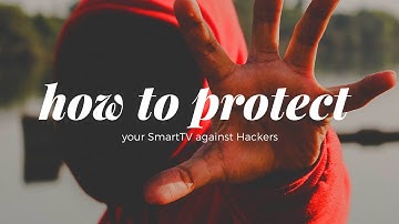 How to protect your Smart TV against Hackers