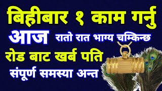 बिहीबार आज 1 काम गर्नु होस, चम्किन्छ, रातो रातो भाग्य परिवर्तन, समस्या अन्त, रोड पति बाट करोड पति