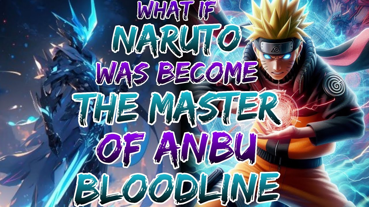What If Naruto Was Become The Master's Of Anbu Bloodline