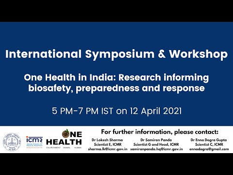 International Symposium & Workshop on One Health in India: Research informing biosafety, preparedness and response, organized by ICMR New Delhi on 12 April 2021