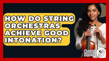 How Do String Orchestras Achieve Good Intonation? - Classical Serenade