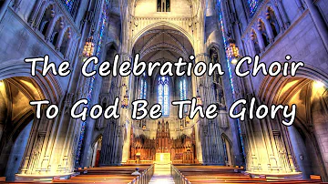 The Celebration Choir - To God Be The Glory [with lyrics]