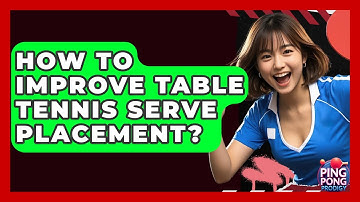 How To Improve Table Tennis Serve Placement? - Ping Pong Prodigy