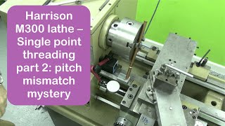 Harrison M300 lathe - Single point threading part 2: pitch mismatch mystery