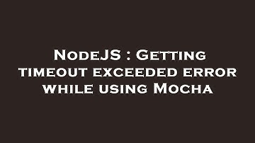 NodeJS : Getting timeout exceeded error while using Mocha