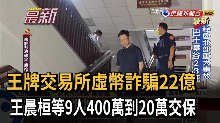 王牌交易所虛幣詐騙22億 王晨桓等9人400萬到20萬交保－民視新聞 - 天天要聞