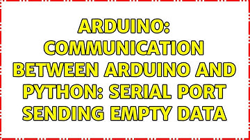 Arduino: Communication between Arduino and python: serial port sending empty data