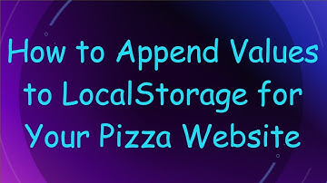 How to Append Values to LocalStorage for Your Pizza Website