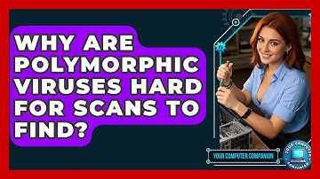 Why Are Polymorphic Viruses Hard For Scans To Find? - Your Computer Companion