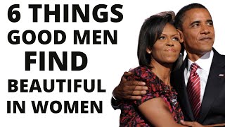 6 Things Only Good Men Find Beautiful in a Woman