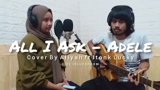 All I Ask - Adele (Cover) Aliyah ft Itonk Lucky | Cover Akustik