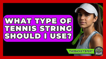 What Type of Tennis String Should I Use? - The Racket Xpert