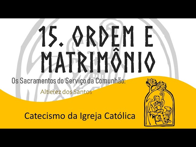 Aula XV - Os Sacramentos do Serviço da Comunhão:  Ordem e Matrimônio - Catecismo - 1.533 a 1.690