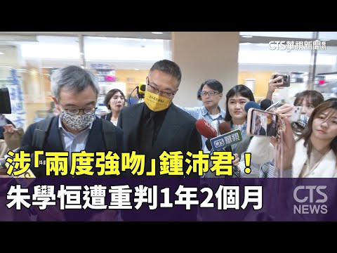 涉「兩度強吻」鍾沛君！ 朱學恒遭重判1年2個月｜華視新聞 20240329