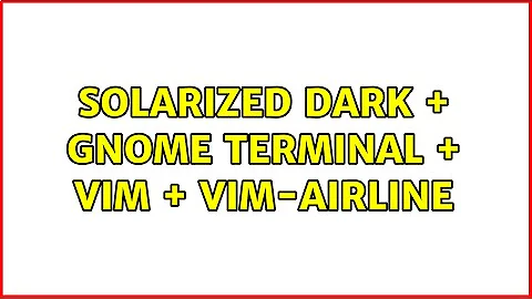 Solarized Dark + Gnome Terminal + Vim + Vim-Airline (2 Solutions!!)