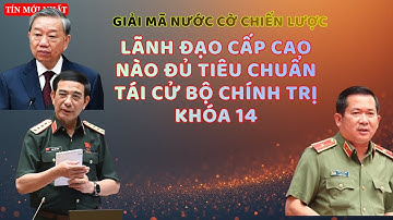 [PODCAST] TIÊU CHUẨN NÀO ? | LÃNH ĐẠO CẤP CAO TÁI CỬ BỘ CHÍNH TRỊ KHÓA 14.