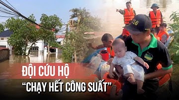 Vượt lũ cứu nạn ở Thái Nguyên, đội cứu hộ "chạy hết công suất"