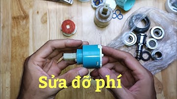 Sửa củ lõi sen vòi nóng lạnh, tháo ra mới thấy mỏng manh