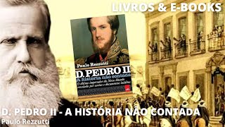 D. PEDRO II - A HISTÓRIA NÃO CONTADA, de Paulo Rezzutti