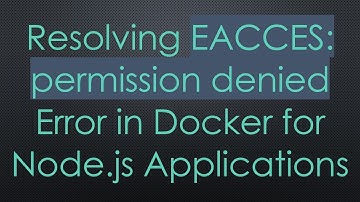 Resolving EACCES: permission denied Error in Docker for Node.js Applications