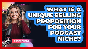 What Is A Unique Selling Proposition For Your Podcast Niche? - Modern Podcaster Hub