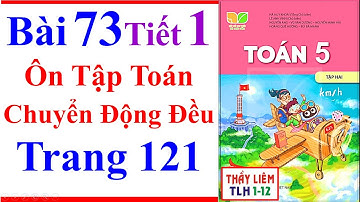 Toán Lớp 5 Bài 73 | Ôn Tập Toán Chuyển Động Đều | Trang 121 | Kết Nối Tri Thức | Tiết 1 | Tập 2