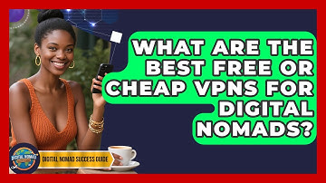 What Are The Best Free Or Cheap VPNs For Digital Nomads? - Digital Nomad Success Guide