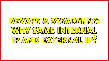 DevOps & SysAdmins: Why same internal ip and external ip?
