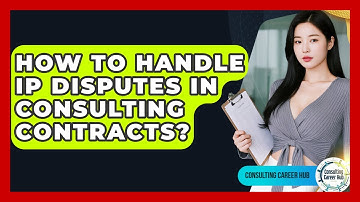How To Handle IP Disputes In Consulting Contracts? - Consulting Career Hub