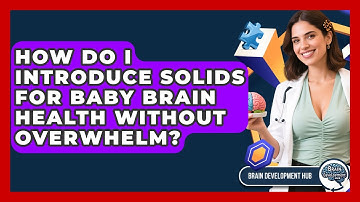 How Do I Introduce Solids For Baby Brain Health Without Overwhelm? - Brain Development Hub