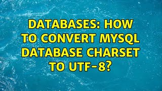 Databases: How to convert mysql database charset to utf-8? (2 Solutions!!)