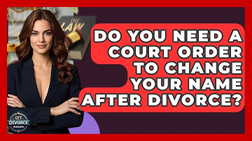 Do You Need A Court Order To Change Your Name After Divorce? - Get Divorce Answers